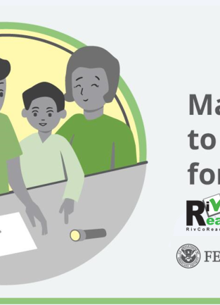 Graphic showing family looking at a table with paper, a flashlight and a box. The text says "Make a plan to prepare for disasters." It features the logos of FEMA, RivCo Ready and Alert RivCo.