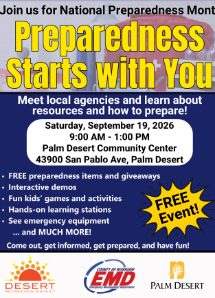 A flyer that says, Preparedness Starts with You. Join us for National Preparedness Month on September 19th from 9:00am to 1:00pm at the Palm Desert Community Center. / Un volante que dice: La preparación comienza contigo. Únase a nosotros para el Mes Nacional de Preparación el 19 de septiembre de 9:00 a.m. a 1:00 p.m. en el Centro Comunitario de Palm Desert.